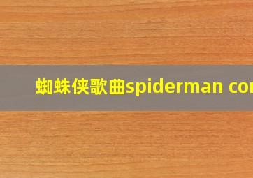 蜘蛛侠歌曲spiderman cont